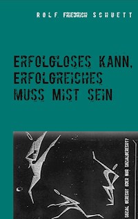 Erfolgloses kann, Erfolgreiches muss Mist sein - Rolf Friedrich Schuett - E-Book