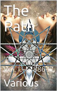 The Path, Vol. I.—1886-'7. / A magazine devoted to the brotherhood of humanity, theosophy / in america, and the study of occult science, philosophy, / and aryan literature. - Various - E-Book