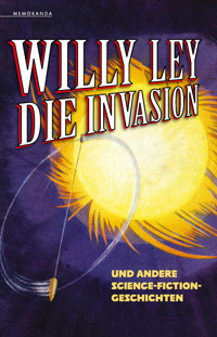 Die Invasion und andere Science-Fiction-Geschichten - Willy Ley - E-Book