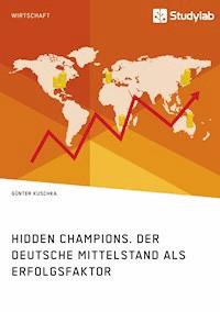 Hidden Champions. Der deutsche Mittelstand als Erfolgsfaktor - Günter Kuschka - E-Book
