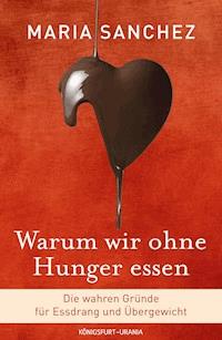 Warum wir ohne Hunger essen - Maria Sanchez - E-Book