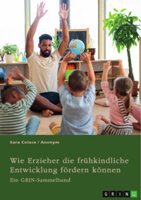 Wie Erzieher die frühkindliche Entwicklung fördern können. Chancen von Mehrsprachigkeit und Medienerziehung in der Kita und die Möglichkeiten von Waldkindergärten - Sara Colace - E-Book