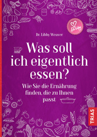 Was soll ich eigentlich essen? - Libby Weaver - E-Book