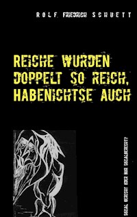 Reiche wurden doppelt so reich, Habenichtse auch - Rolf Friedrich Schuett - E-Book