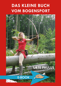 Das kleine Buch vom Bogensport - Urte Paulus - E-Book