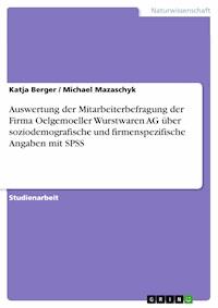 Auswertung der Mitarbeiterbefragung der Firma Oelgemoeller Wurstwaren AG über soziodemografische und firmenspezifische Angaben mit SPSS - Katja Berger - E-Book