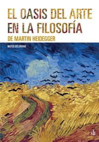 El oasis del arte en la filosofía de Martin Heidegger - Mateo Belgrano - E-Book