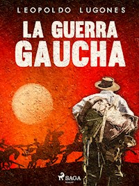 La guerra gaucha - Leopoldo Lugones - E-Book