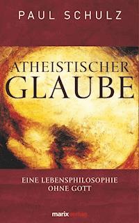 Atheistischer Glaube - Paul, Dr. Schulz - E-Book