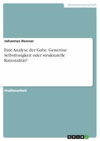 Eine Analyse der Gabe. Generöse Selbstlosigkeit oder strukturelle Rationalität? - Johannes Renner - E-Book