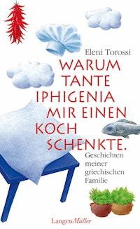Warum Tante Iphigenia mir einen Koch schenkte - Eleni Torossi - E-Book
