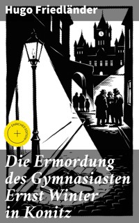 Die Ermordung des Gymnasiasten Ernst Winter in Konitz - Hugo Friedländer - E-Book