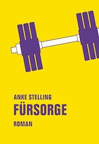 Fürsorge - Anke Stelling - E-Book