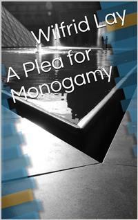 A Plea for Monogamy - Wilfrid Lay - E-Book