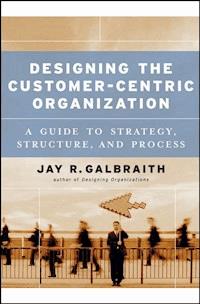 Designing the Customer-Centric Organization - Jay R. Galbraith - E-Book