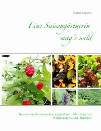 Eine Saisongärtnerin mag's wild - Sigrid Kapovic - E-Book