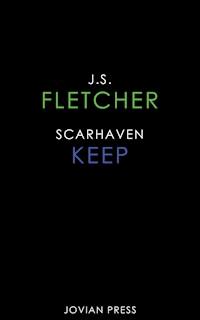 Scarhaven Keep - J.S. Fletcher - E-Book