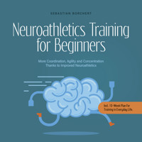 Neuroathletics Training for Beginners More Coordination, Agility and Concentration Thanks to Improved Neuroathletics - Incl. 10-Week Plan For Training in Everyday Life. - Sebastian Borchert - Hörbuch