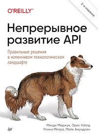 Непрерывное развитие API. Правильные решения в изменчивом технологическом ландшафте, 2-е изд. - Мехди Меджуи - E-Book
