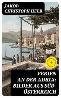 Ferien an der Adria: Bilder aus Süd-Österreich - Jakob Christoph Heer - E-Book