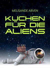 Kuchen für die Aliens - Melisande Arven - E-Book