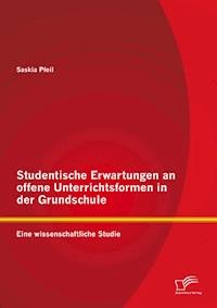 Studentische Erwartungen an offene Unterrichtsformen in der Grundschule: Eine wissenschaftliche Studie - Saskia Pfeil - E-Book