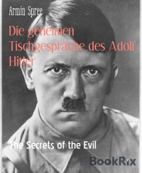 Die geheimen Tischgespräche des Adolf Hitler - Armin Spree - E-Book