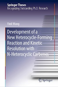 Development of a New Heterocycle-Forming Reaction and Kinetic Resolution with N-Heterocyclic Carbenes - Yinli Wang - E-Book