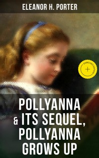 POLLYANNA & Its Sequel, Pollyanna Grows Up - Eleanor H. Porter - E-Book