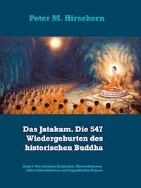Das Jatakam. Die 547 Wiedergeburten des historischen Buddha - Peter M. Hirsekorn - E-Book