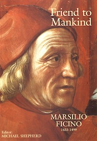 Friend to Mankind Marsilio Ficino 1433-1499 - Marsilio Ficino - E-Book