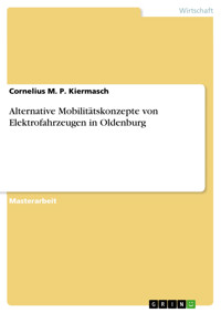 Alternative Mobilitätskonzepte von Elektrofahrzeugen in Oldenburg - Cornelius M. P.  Kiermasch - E-Book
