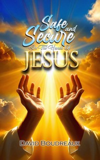 Safe and Secure in the Hands of Jesus - David Boudreaux - E-Book