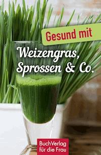 Gesund mit Weizengras, Sprossen & Co. - Carola Ruff - E-Book