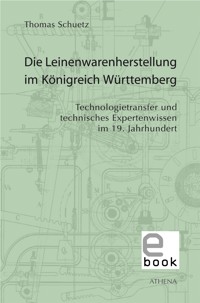 Die Leinenwarenherstellung im Königreich Württemberg - Thomas Schuetz - E-Book
