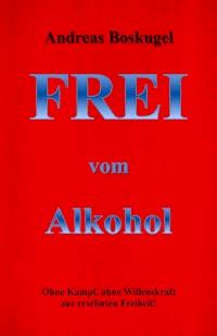 Frei vom Alkohol - Andreas Boskugel - E-Book