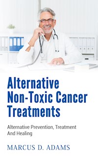 Alternative Non-Toxic Cancer Treatments - Marcus D. Adams - E-Book