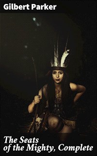 The Seats of the Mighty, Complete - Gilbert Parker - E-Book