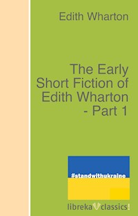 The Early Short Fiction of Edith Wharton - Part 1 - Edith Wharton - E-Book
