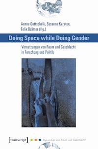 Doing Space while Doing Gender – Vernetzungen von Raum und Geschlecht in Forschung und Politik -  - kostenlos E-Book