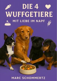 Die 4 Wuffgetiere - Mit Liebe im Napf - Marc Schommertz - E-Book