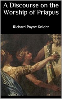 A Discourse on the Worship of Priapus - Richard Payne Knight - E-Book