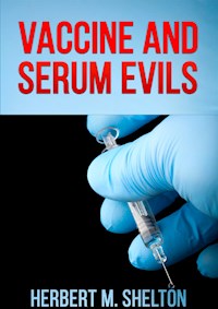 Vaccine and Serum Evils - Herbert M. Shelton - E-Book