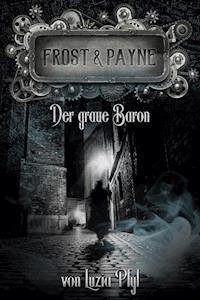 Frost & Payne - Band 10: Der graue Baron - Luzia Pfyl - E-Book