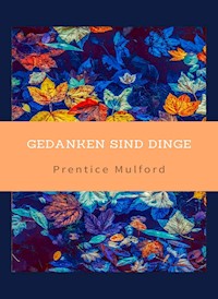 Gedanken sind Dinge (übersetzt) - Prentice Mulford - E-Book