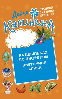 Цветочное алиби. На шпильках по джунглям - Дарья Калинина - E-Book