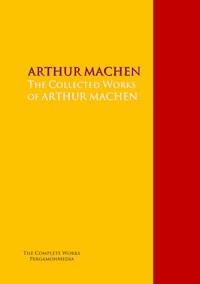 The Collected Works of ARTHUR MACHEN - ARTHUR MACHEN - E-Book