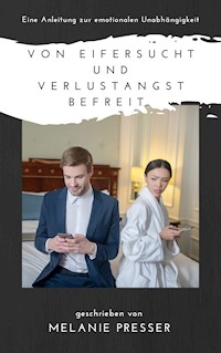 Von Eifersucht und Verlustangst befreit: - Melanie Presser - E-Book