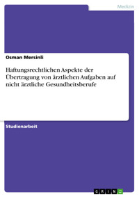 Haftungsrechtlichen Aspekte der Übertragung von ärztlichen Aufgaben auf nicht ärztliche Gesundheitsberufe - Osman Mersinli - E-Book
