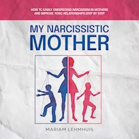My narcissistic mother: How to easily understand narcissism in mothers and improve toxic relationships step by step - Mariam Lehmhuis - Hörbuch